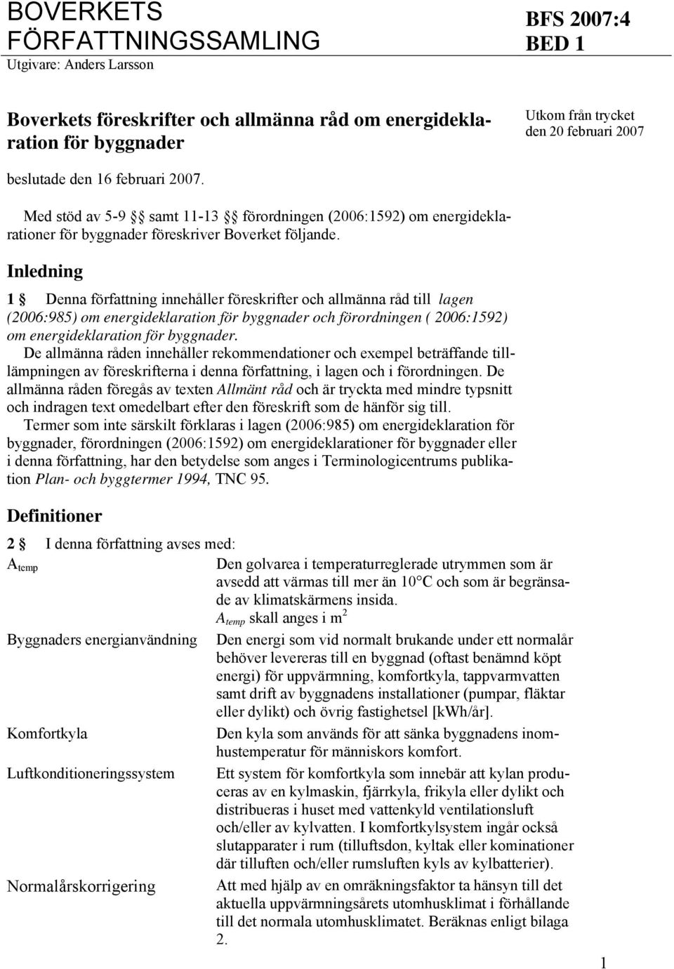 Inledning 1 Denna författning innehåller föreskrifter och allmänna råd till lagen (2006:985) om energideklaration för byggnader och förordningen ( 2006:1592) om energideklaration för byggnader.