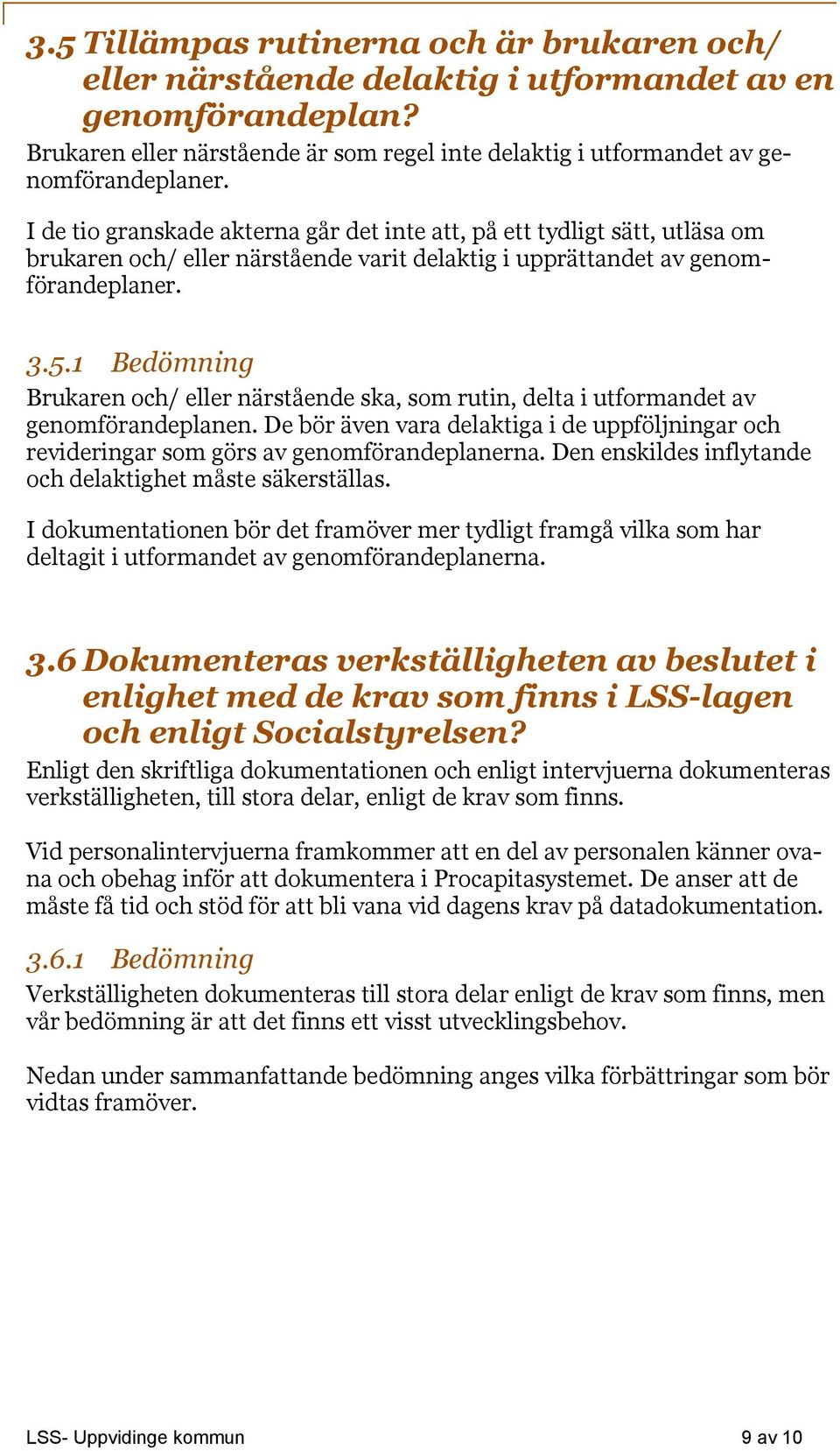 1 Bedömning Brukaren och/ eller närstående ska, som rutin, delta i utformandet av genomförandeplanen. De bör även vara delaktiga i de uppföljningar och revideringar som görs av genomförandeplanerna.