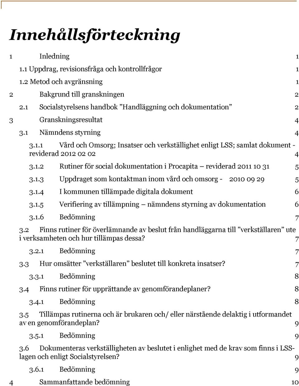 1.2 Rutiner för social dokumentation i Procapita reviderad 2011 10 31 5 3.1.3 Uppdraget som kontaktman inom vård och omsorg - 2010 09 29 5 3.1.4 I kommunen tillämpade digitala dokument 6 3.1.5 Verifiering av tillämpning nämndens styrning av dokumentation 6 3.