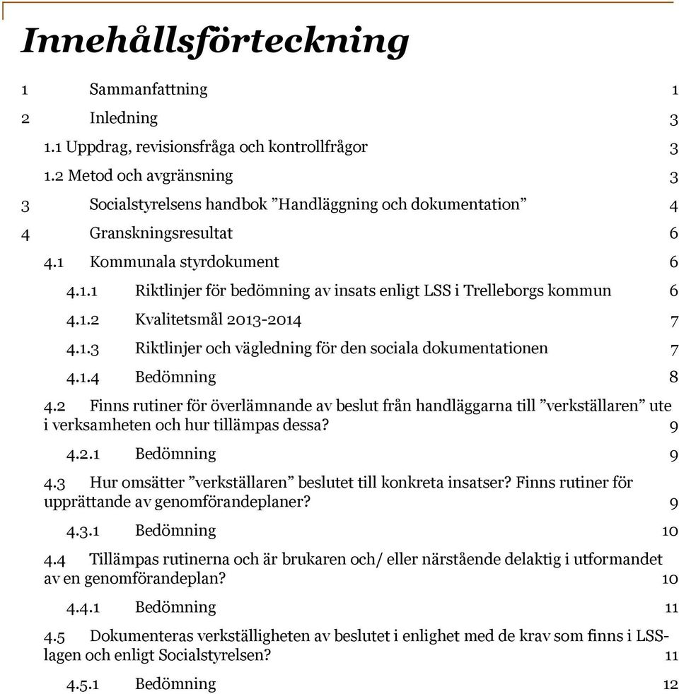 1.2 Kvalitetsmål 2013-2014 7 4.1.3 Riktlinjer och vägledning för den sociala dokumentationen 7 4.1.4 Bedömning 8 4.