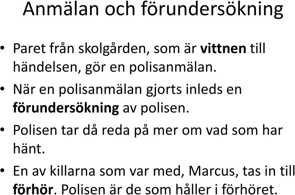 När en polisanmälan gjorts inleds en förundersökning av polisen.