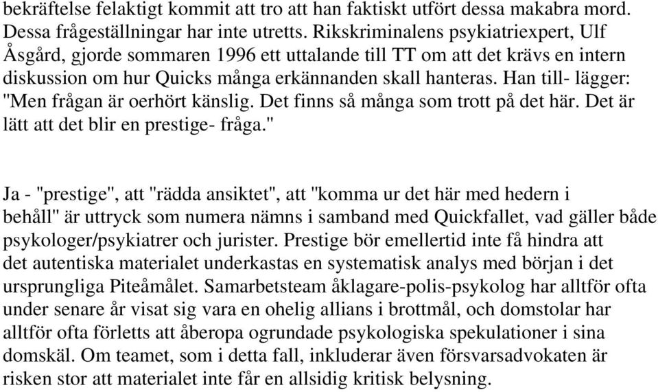 Han till- lägger: ''Men frågan är oerhört känslig. Det finns så många som trott på det här. Det är lätt att det blir en prestige- fråga.