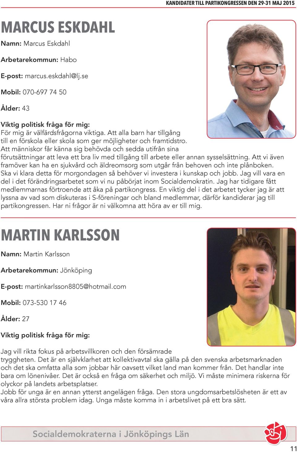 Att människor får känna sig behövda och sedda utifrån sina förutsättningar att leva ett bra liv med tillgång till arbete eller annan sysselsättning.