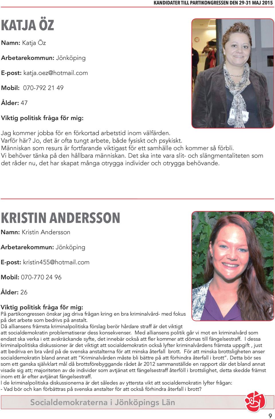 Det ska inte vara slit- och slängmentaliteten som det råder nu, det har skapat många otrygga individer och otrygga behövande. KRISTIN ANDERSSON Namn: Kristin Andersson E-post: kristin455@hotmail.