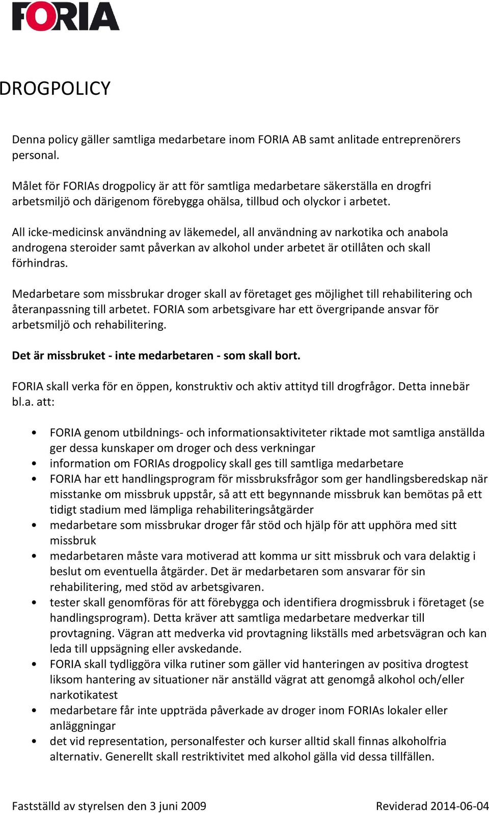 All icke-medicinsk användning av läkemedel, all användning av narkotika och anabola androgena steroider samt påverkan av alkohol under arbetet är otillåten och skall förhindras.