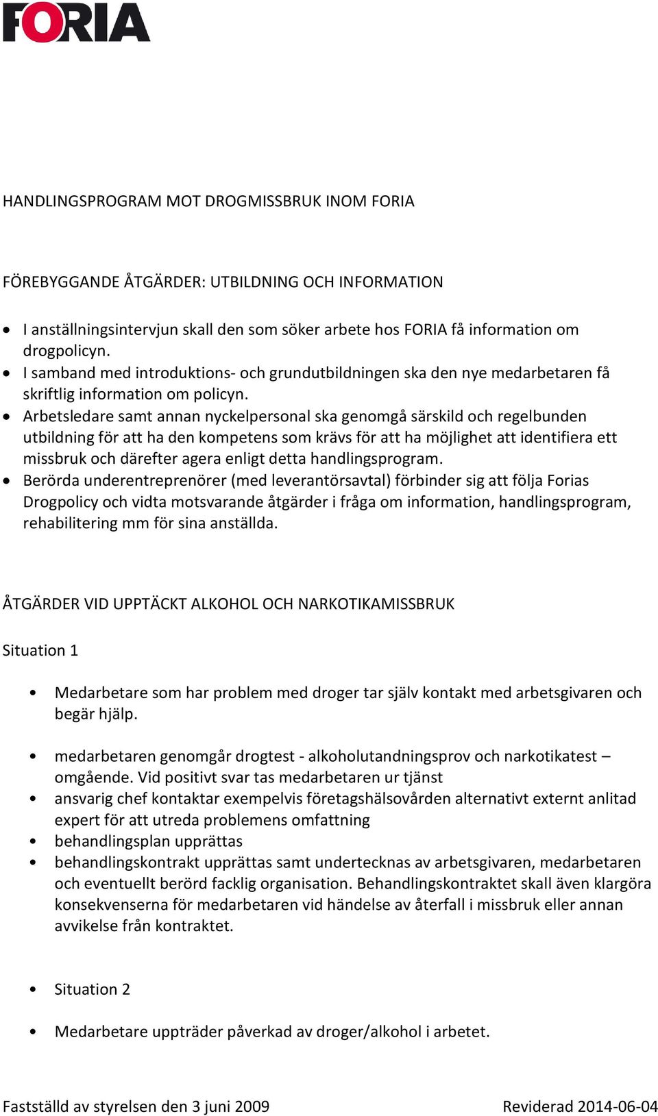 Arbetsledare samt annan nyckelpersonal ska genomgå särskild och regelbunden utbildning för att ha den kompetens som krävs för att ha möjlighet att identifiera ett missbruk och därefter agera enligt