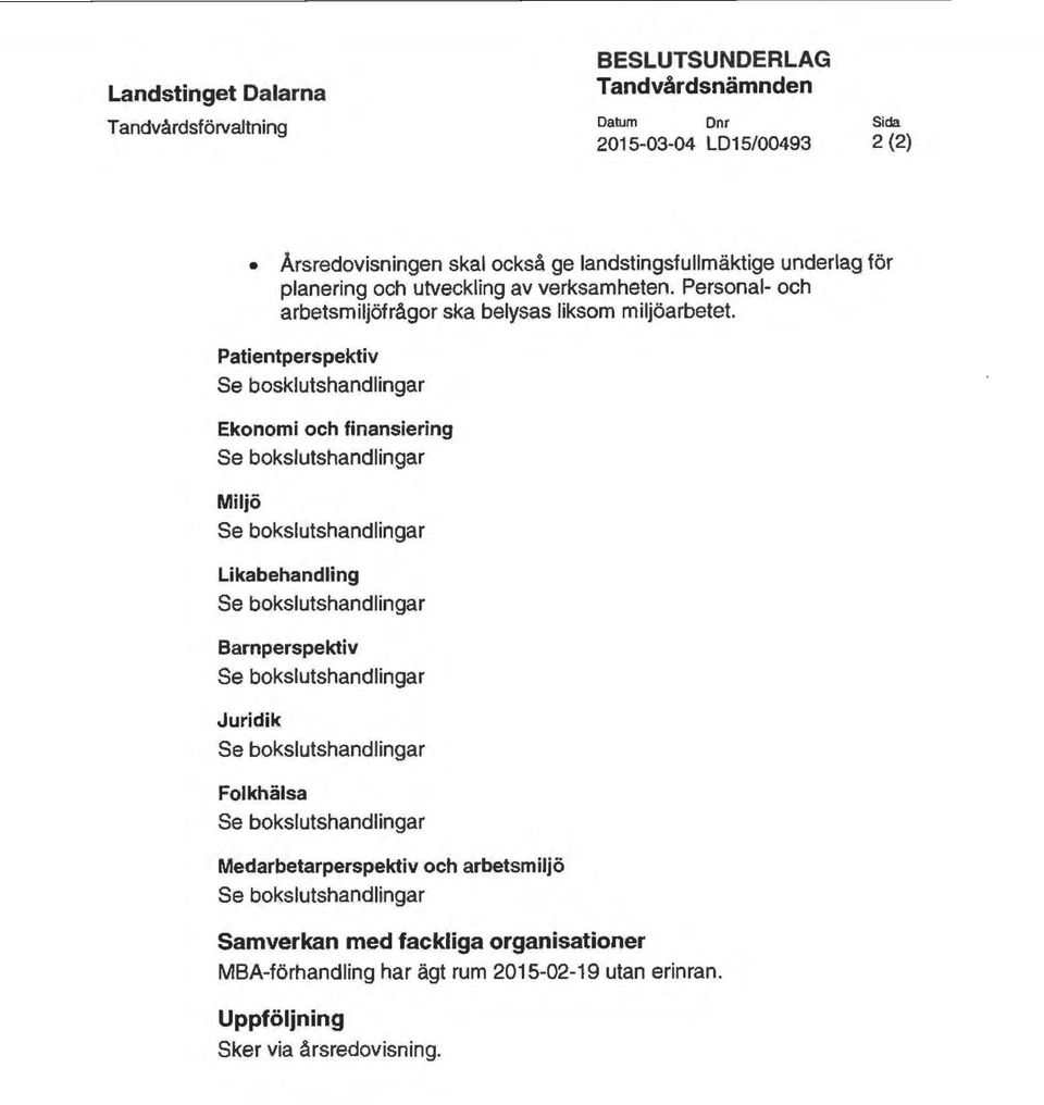 Patientperspektiv Se bosklutshandlingar Ekonomi och finansiering Se bokslutshandlingar Miljö Se bokslutshandlingar Likabehandling Se bokslutshandlingar Barnperspektiv Se