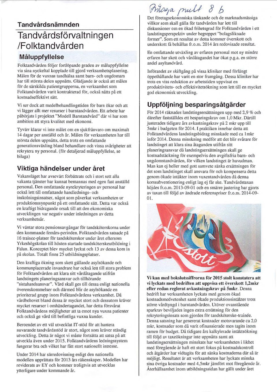 Glädjande är också att målen för de särskilda patientgrupperna, en verksamhet som Folktandvården varit kontrakterad för, också nåtts på ett kostnadseffektivt sätt.