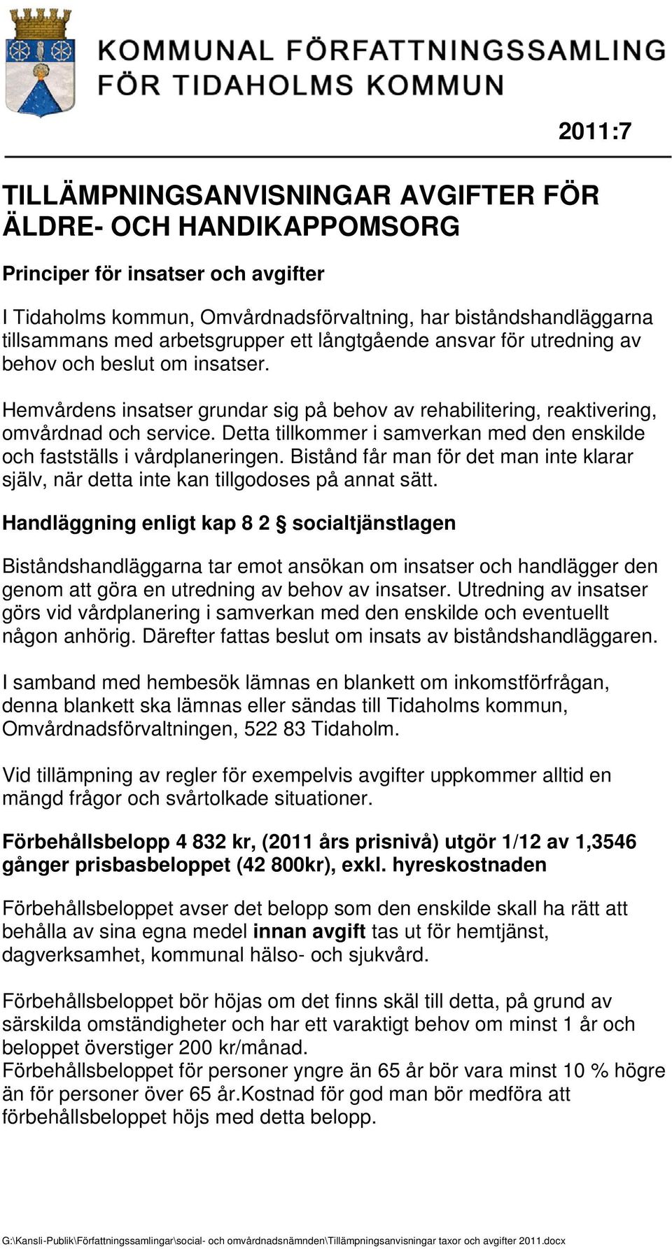 Detta tillkommer i samverkan med den enskilde och fastställs i vårdplaneringen. Bistånd får man för det man inte klarar själv, när detta inte kan tillgodoses på annat sätt.