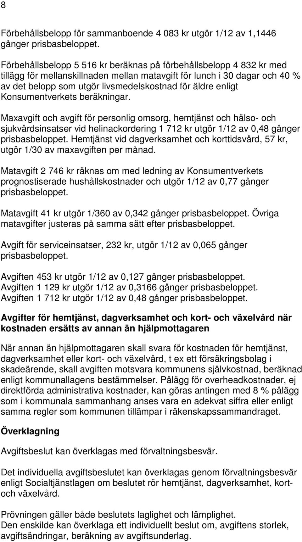 enligt Konsumentverkets beräkningar. Maxavgift och avgift för personlig omsorg, hemtjänst och hälso- och sjukvårdsinsatser vid helinackordering 1 712 kr utgör 1/12 av 0,48 gånger prisbasbeloppet.