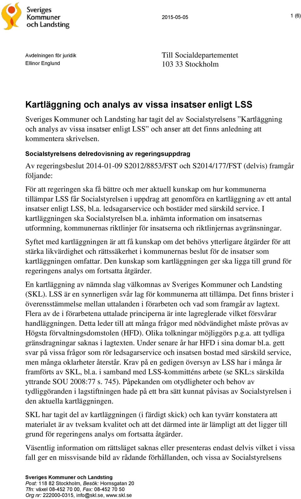 Socialstyrelsens delredovisning av regeringsuppdrag Av regeringsbeslut 2014-01-09 S2012/8853/FST och S2014/177/FST (delvis) framgår följande: För att regeringen ska få bättre och mer aktuell kunskap