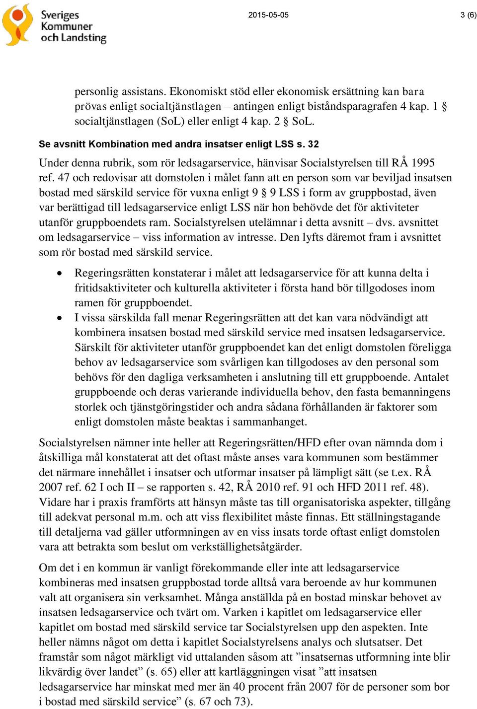 47 och redovisar att domstolen i målet fann att en person som var beviljad insatsen bostad med särskild service för vuxna enligt 9 9 LSS i form av gruppbostad, även var berättigad till