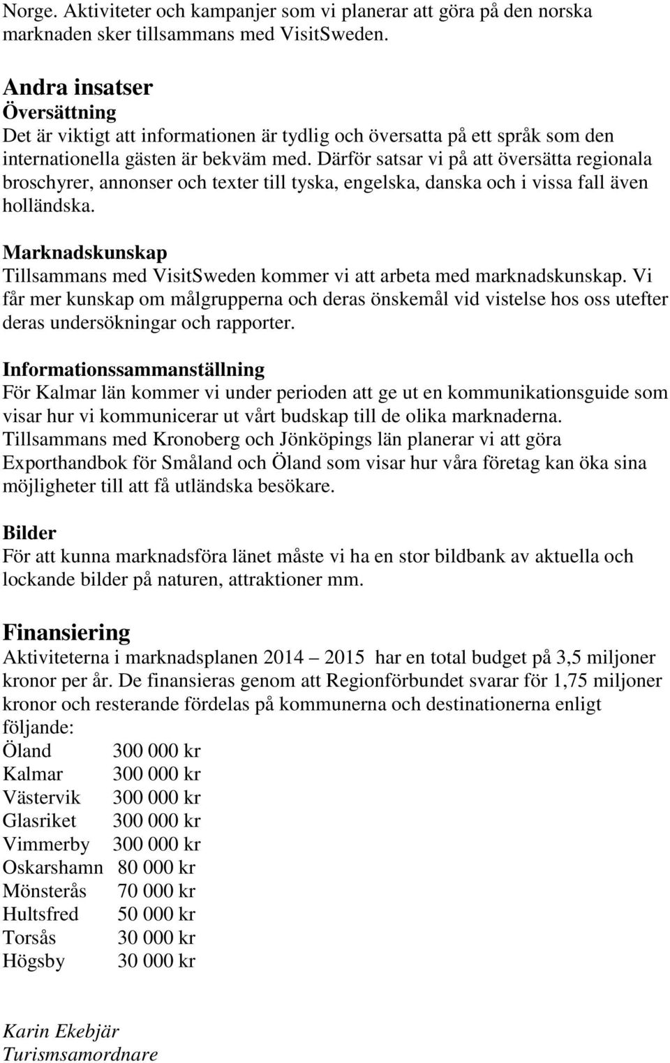 Därför satsar vi på att översätta regionala broschyrer, annonser och texter till tyska, engelska, danska och i vissa fall även holländska.