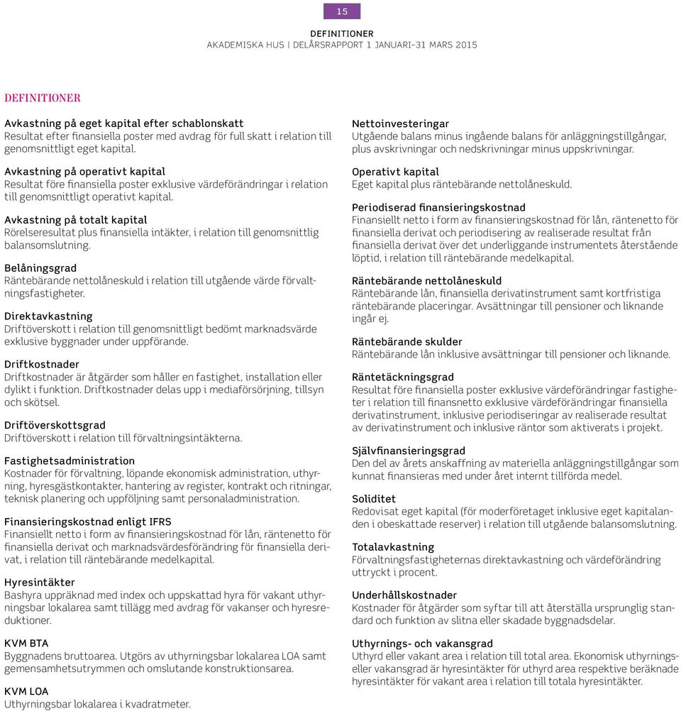 Avkastning på totalt kapital Rörelseresultat plus finansiella intäkter, i relation till genomsnittlig balansomslutning.