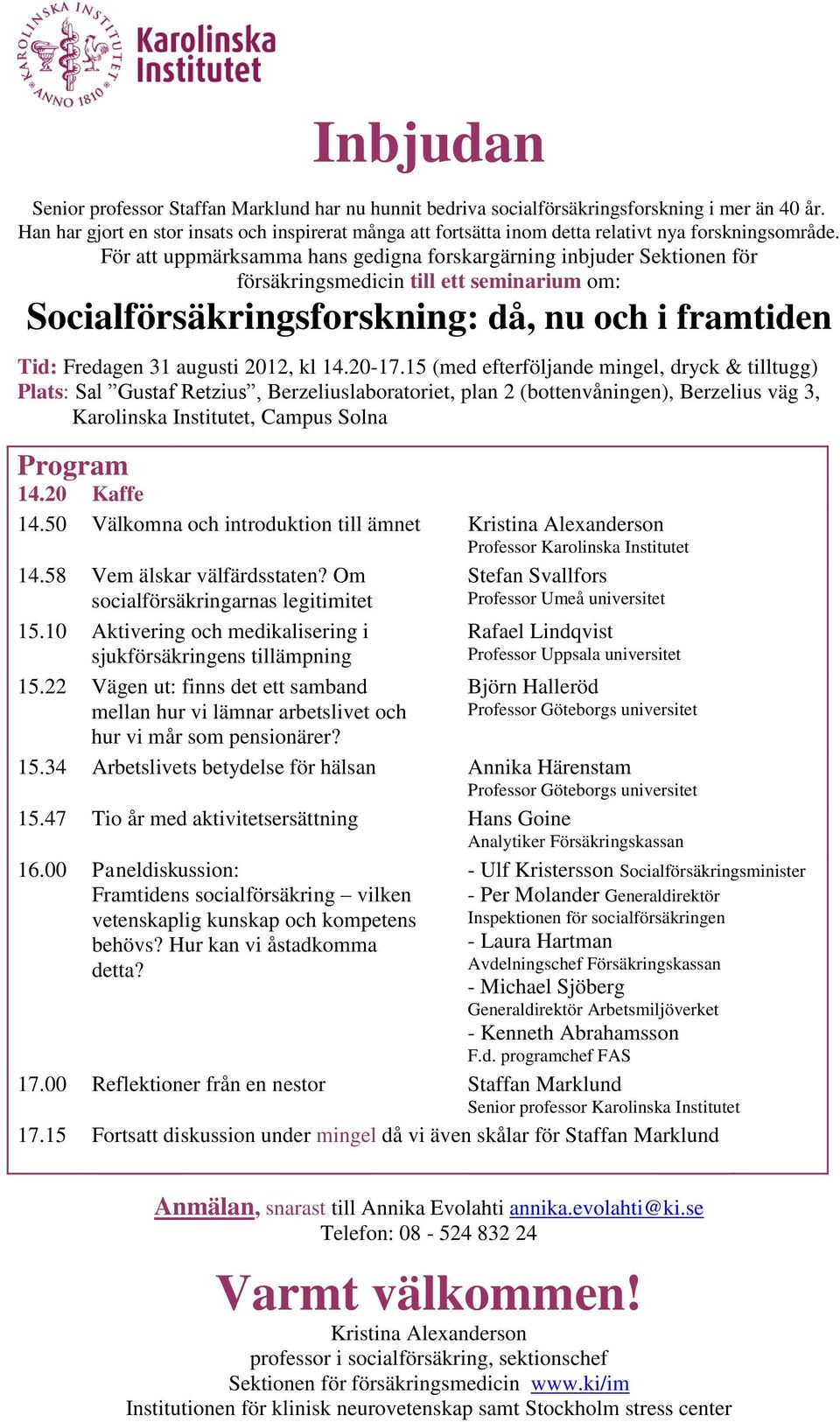 För att uppmärksamma hans gedigna forskargärning inbjuder Sektionen för försäkringsmedicin till ett seminarium om: Socialförsäkringsforskning: då, nu och i framtiden Tid: Fredagen 31 augusti 2012, kl