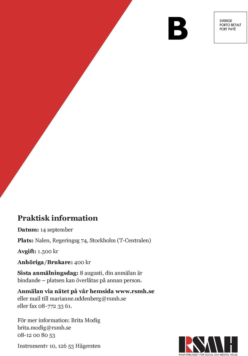 person. Anmälan via nätet på vår hemsida www.rsmh.se eller mail till marianne.uddenberg @ rsmh.se eller fax 08-772 33 61.
