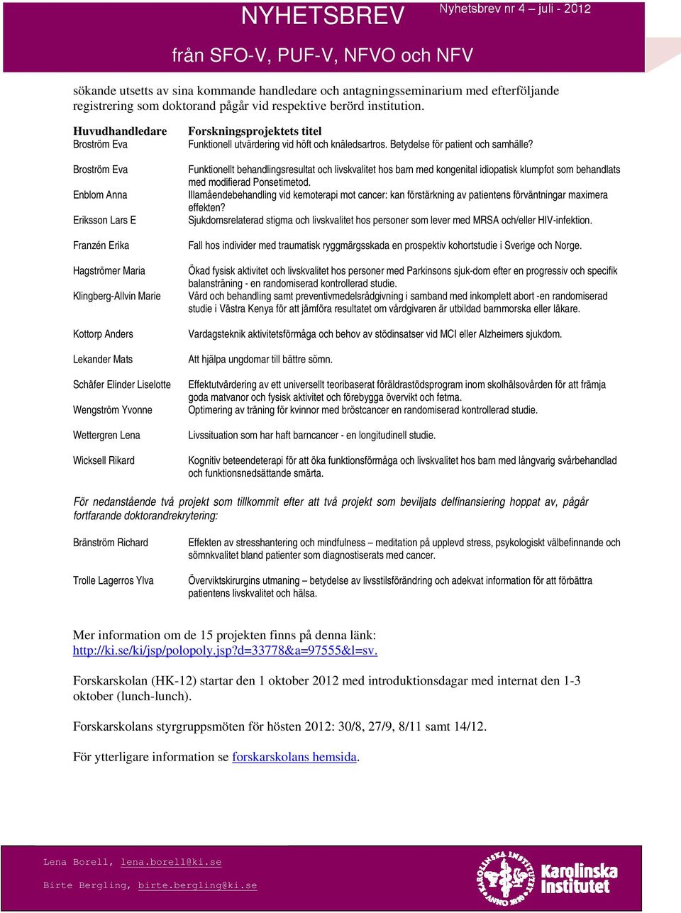 Huvudhandledare Broström Eva Broström Eva Enblom Anna Eriksson Lars E Franzén Erika Hagströmer Maria Klingberg-Allvin Marie Kottorp Anders Lekander Mats Schäfer Elinder Liselotte Wengström Yvonne