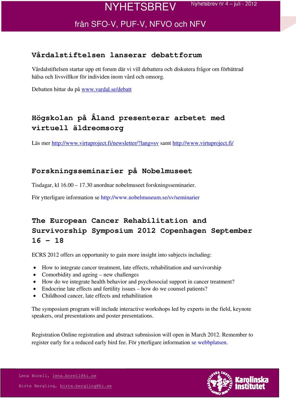 virtuproject.fi/newsletter/?lang=sv samt http://www.virtuproject.fi/ Forskningsseminarier på Nobelmuseet Tisdagar, kl 16.00 17.30 anordnar nobelmuseet forskningsseminarier.