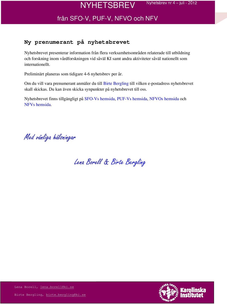 Om du vill vara prenumerant anmäler du till Birte Bergling till vilken e-postadress nyhetsbrevet skall skickas. Du kan även skicka synpunkter på nyhetsbrevet till oss.