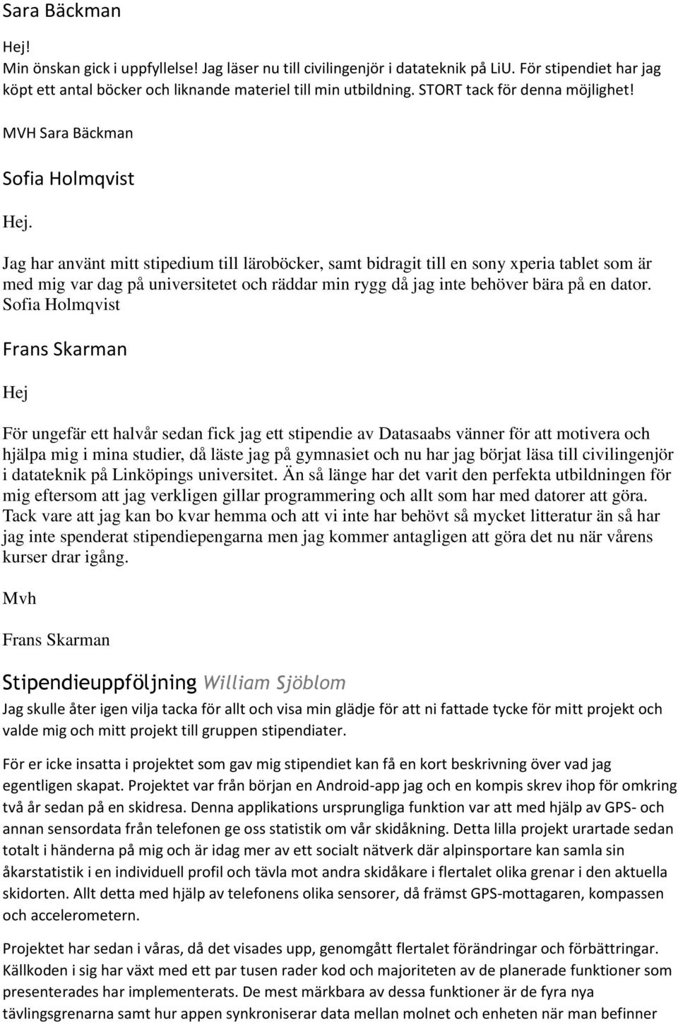 Jag har använt mitt stipedium till läroböcker, samt bidragit till en sony xperia tablet som är med mig var dag på universitetet och räddar min rygg då jag inte behöver bära på en dator.