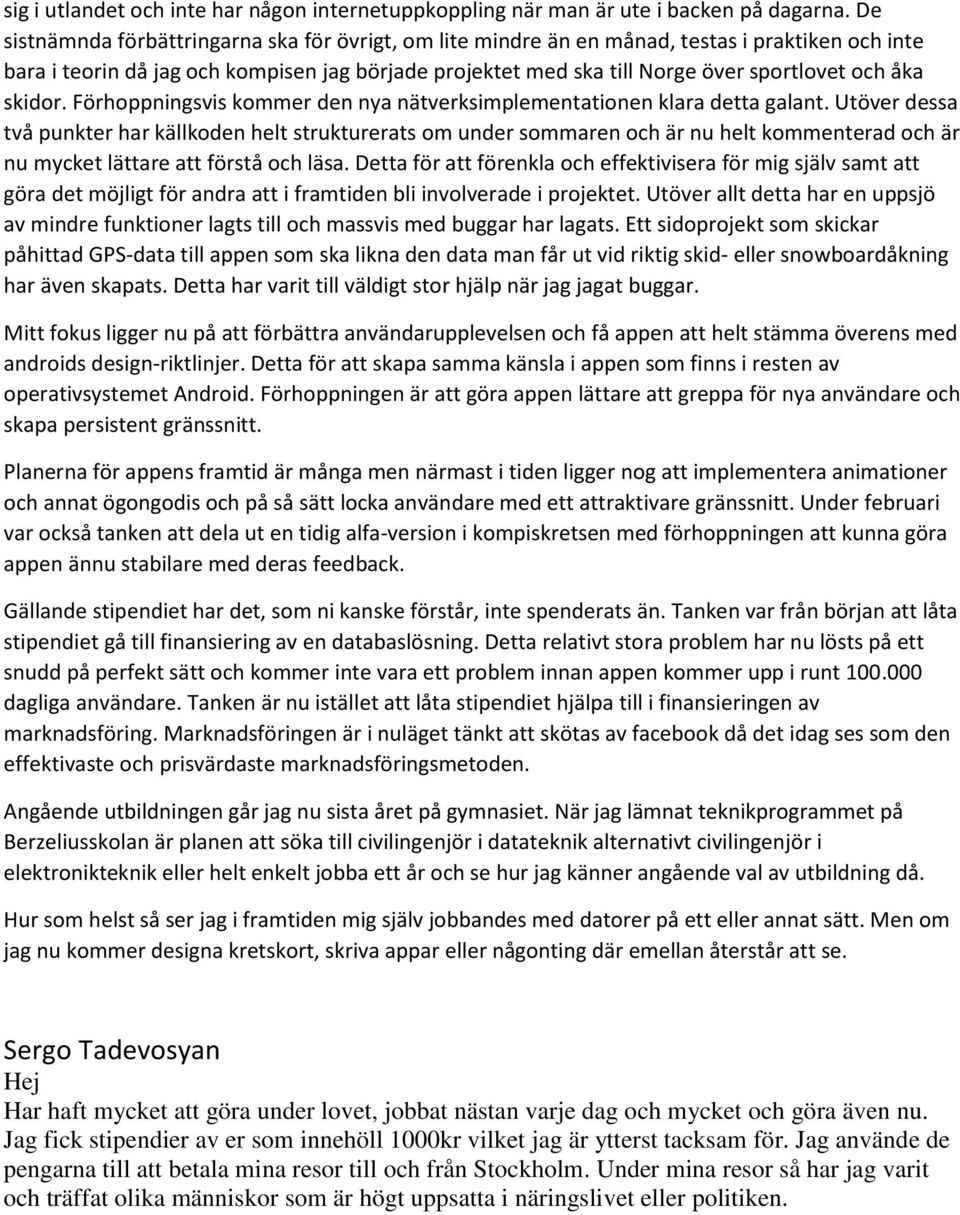 åka skidor. Förhoppningsvis kommer den nya nätverksimplementationen klara detta galant.