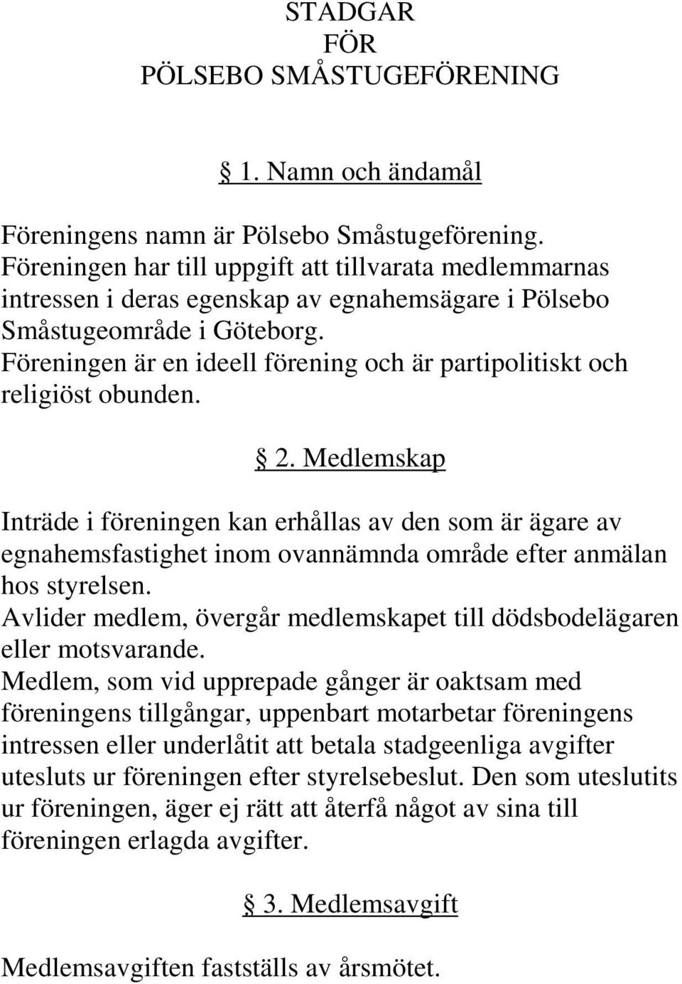 Föreningen är en ideell förening och är partipolitiskt och religiöst obunden. 2.