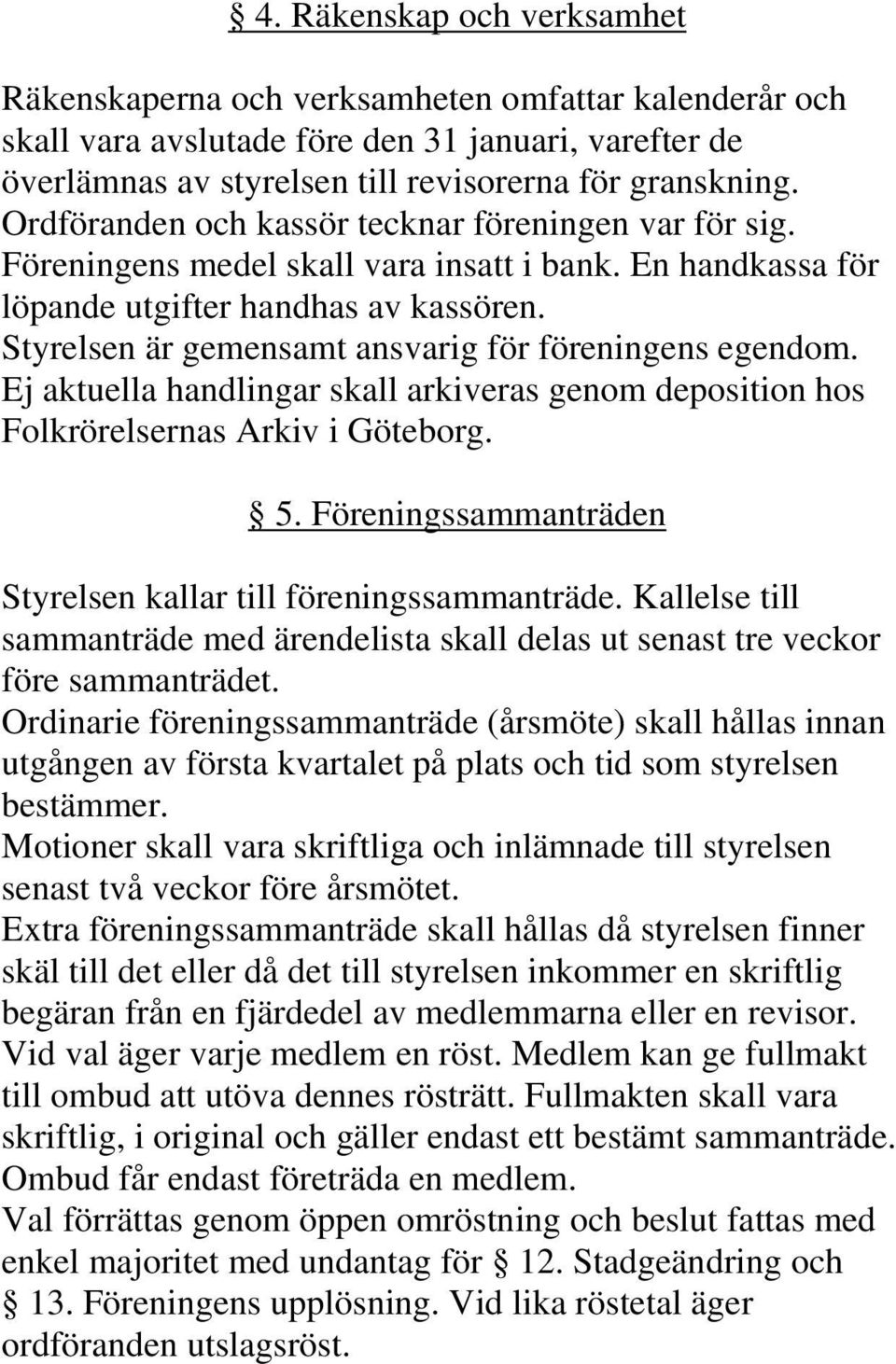 Styrelsen är gemensamt ansvarig för föreningens egendom. Ej aktuella handlingar skall arkiveras genom deposition hos Folkrörelsernas Arkiv i Göteborg. 5.