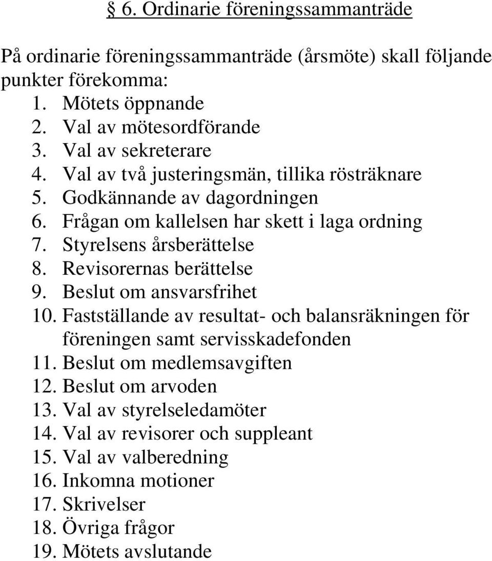 Styrelsens årsberättelse 8. Revisorernas berättelse 9. Beslut om ansvarsfrihet 10. Fastställande av resultat- och balansräkningen för föreningen samt servisskadefonden 11.