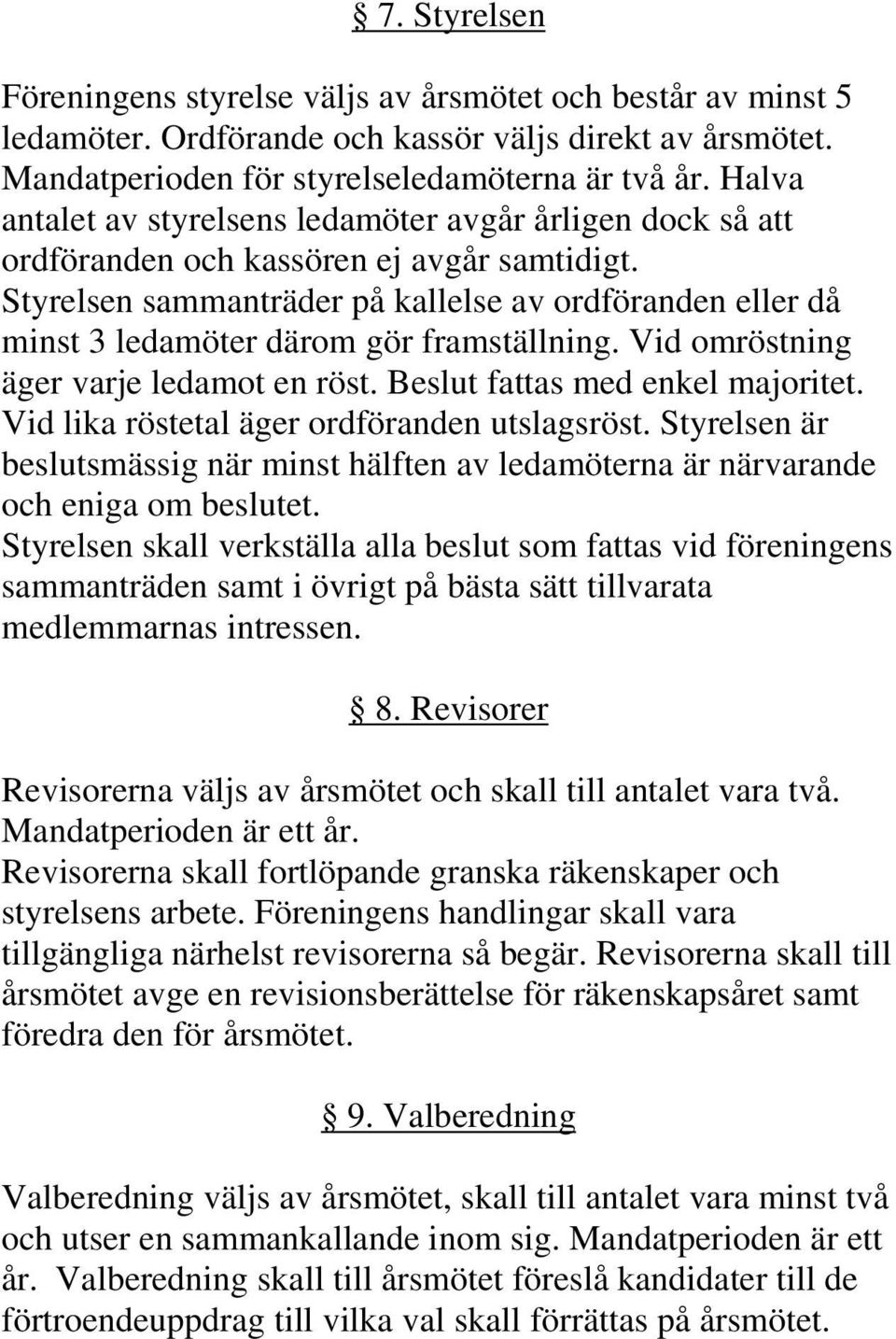 Styrelsen sammanträder på kallelse av ordföranden eller då minst 3 ledamöter därom gör framställning. Vid omröstning äger varje ledamot en röst. Beslut fattas med enkel majoritet.