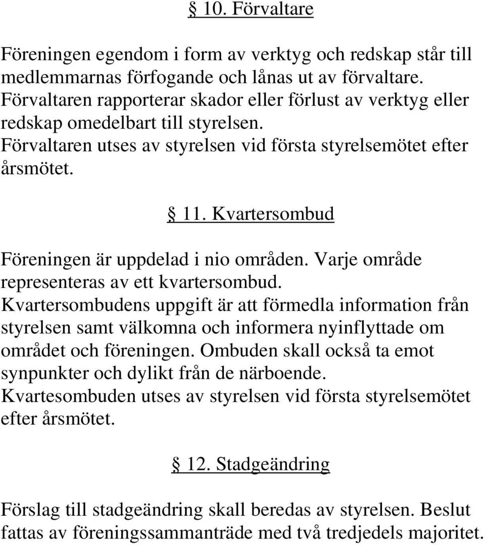 Kvartersombud Föreningen är uppdelad i nio områden. Varje område representeras av ett kvartersombud.