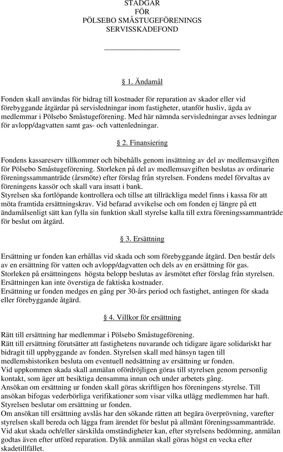 Småstugeförening. Med här nämnda servisledningar avses ledningar för avlopp/dagvatten samt gas- och vattenledningar. 2.