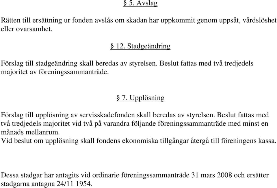 Upplösning Förslag till upplösning av servisskadefonden skall beredas av styrelsen.