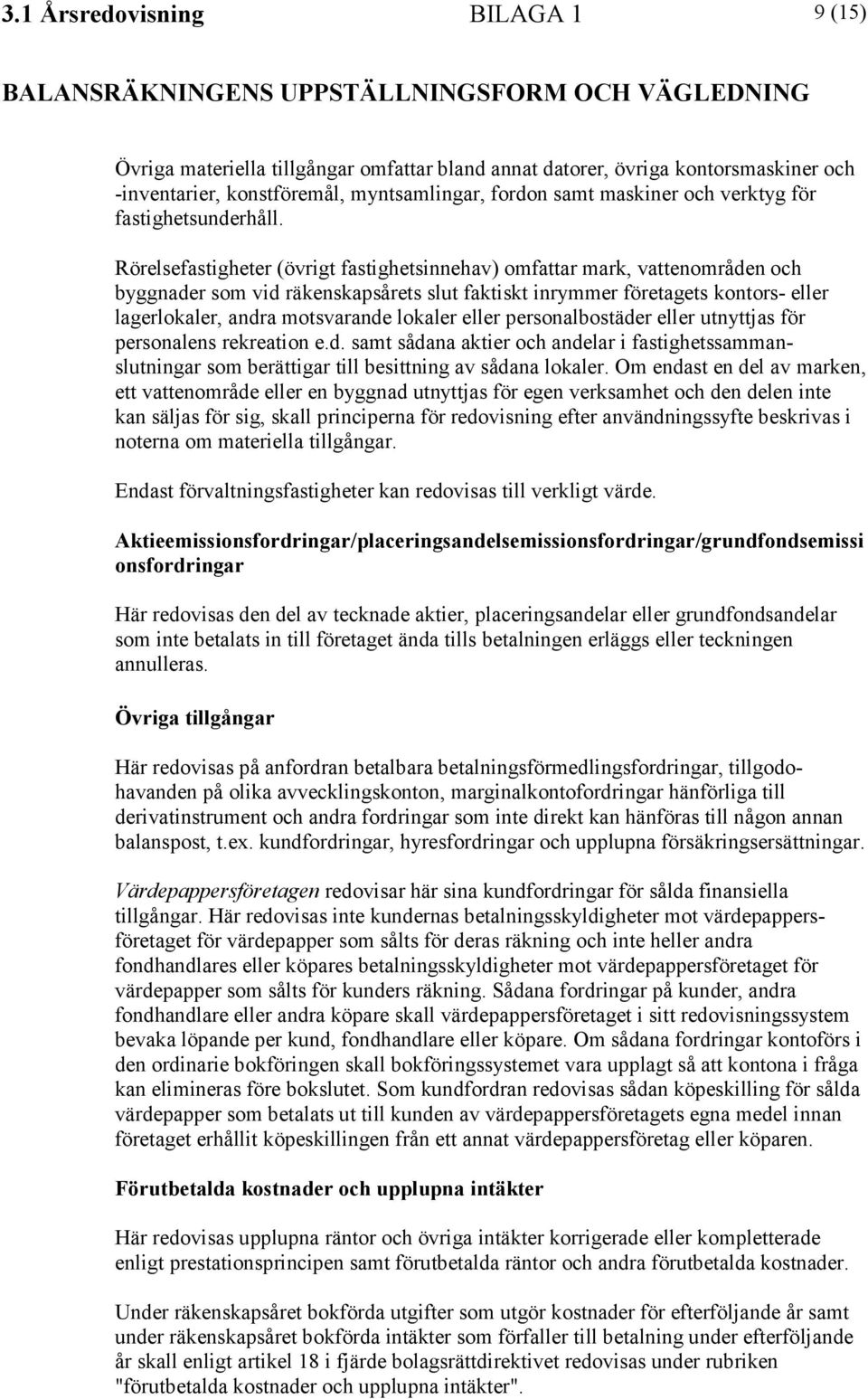 lokaler eller personalbostäder eller utnyttjas för personalens rekreation e.d. samt sådana aktier och andelar i fastighetssammanslutningar som berättigar till besittning av sådana lokaler.