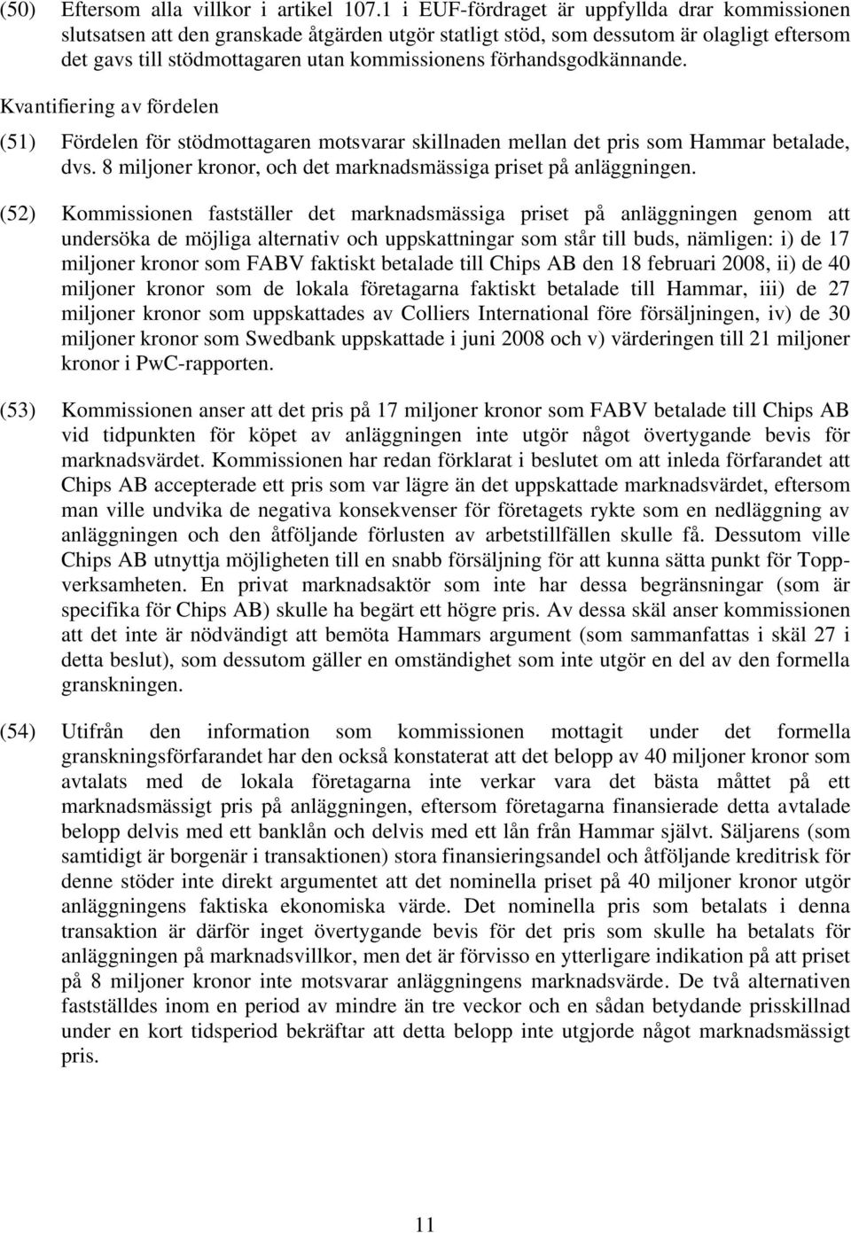 förhandsgodkännande. Kvantifiering av fördelen (51) Fördelen för stödmottagaren motsvarar skillnaden mellan det pris som Hammar betalade, dvs.