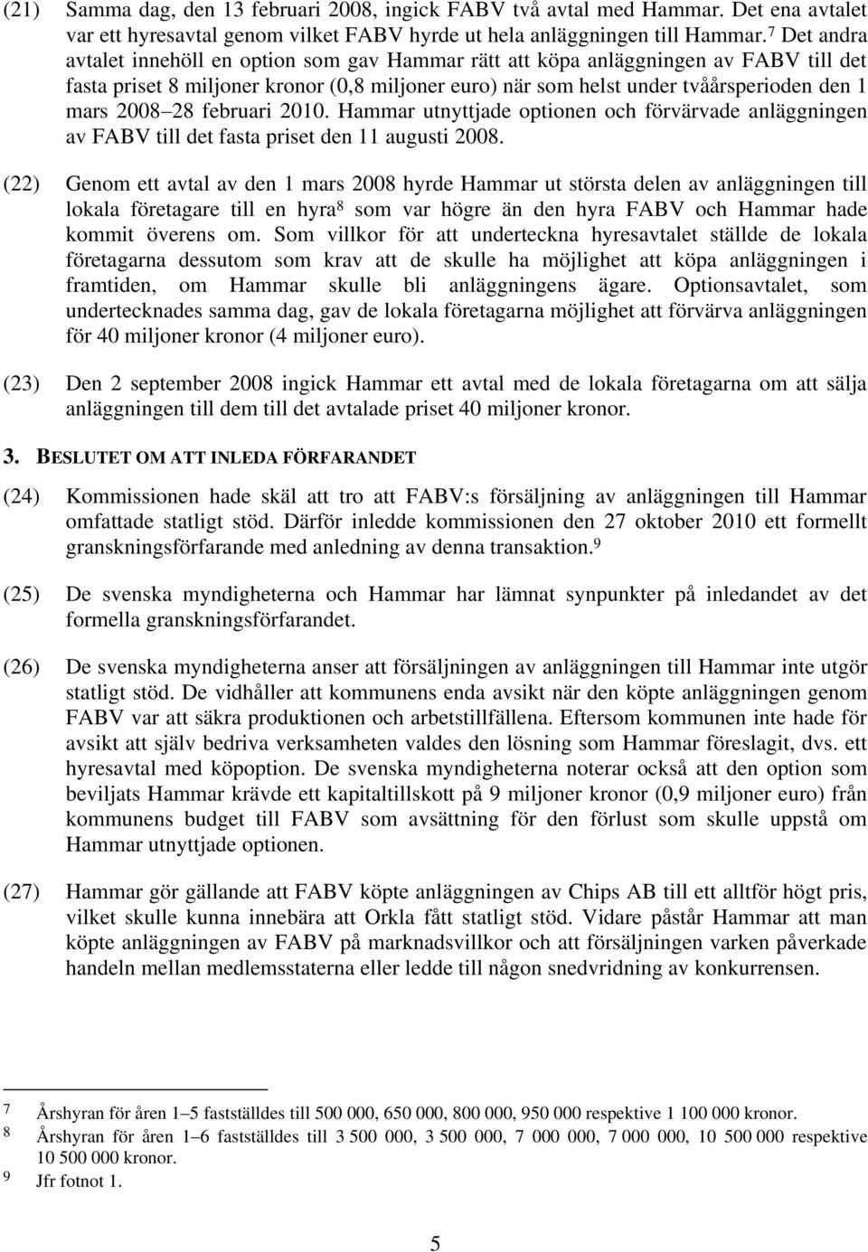 28 februari 2010. Hammar utnyttjade optionen och förvärvade anläggningen av FABV till det fasta priset den 11 augusti 2008.