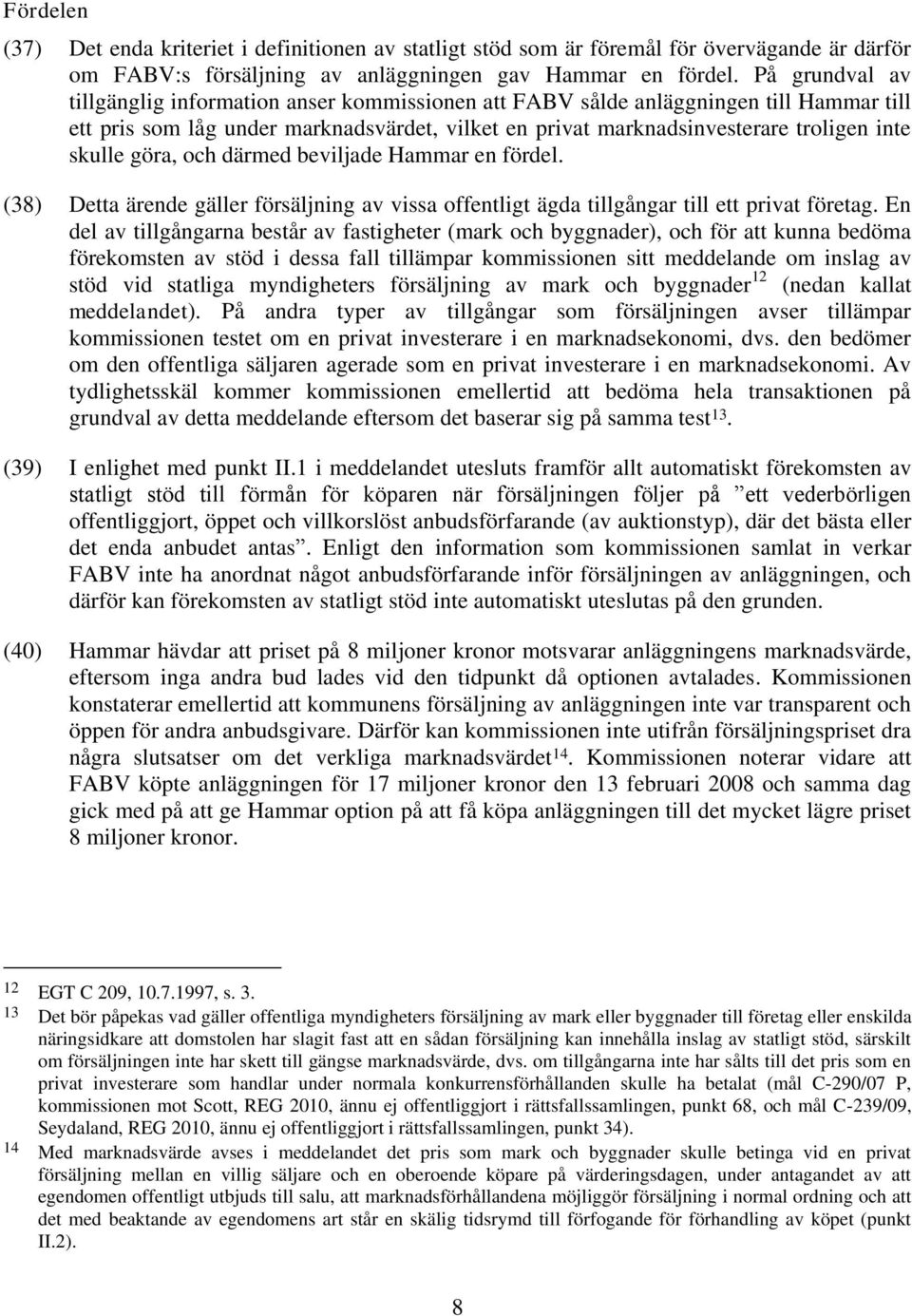 göra, och därmed beviljade Hammar en fördel. (38) Detta ärende gäller försäljning av vissa offentligt ägda tillgångar till ett privat företag.