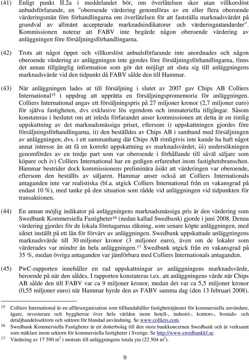 fastställa marknadsvärdet på grundval av allmänt accepterade marknadsindikatorer och värderingsstandarder.