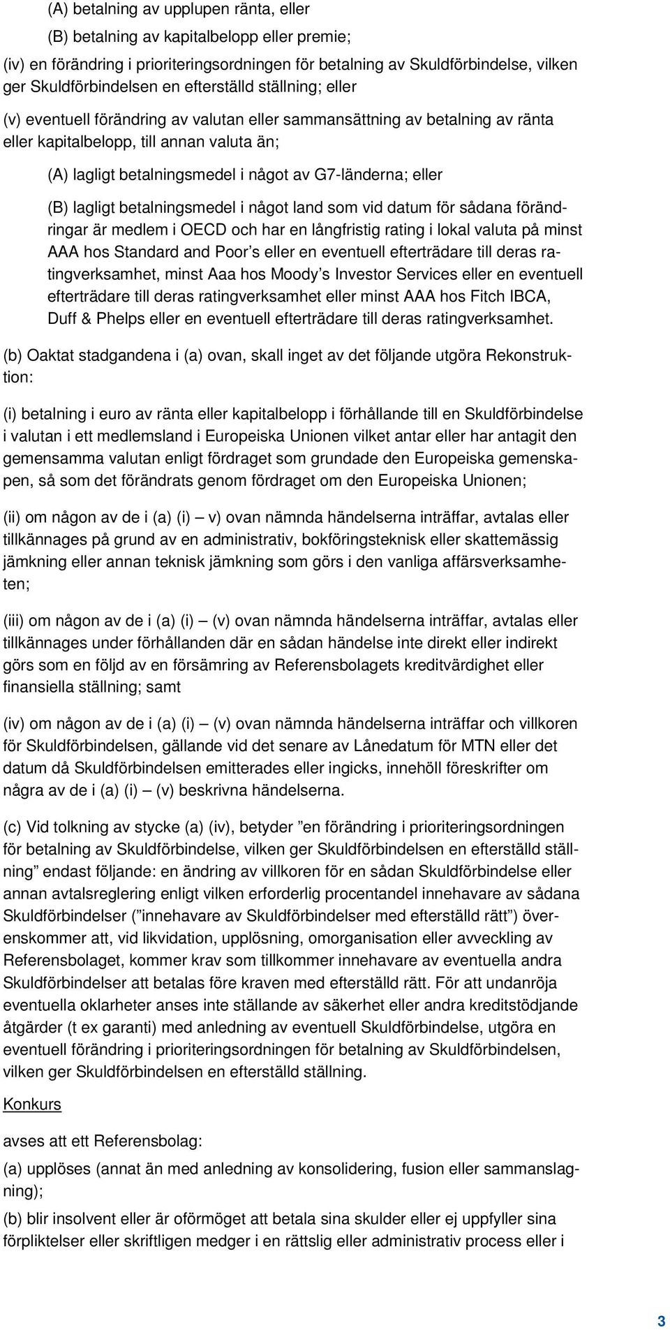 G7-länderna; eller (B) lagligt betalningsmedel i något land som vid datum för sådana förändringar är medlem i OECD och har en långfristig rating i lokal valuta på minst AAA hos Standard and Poor s