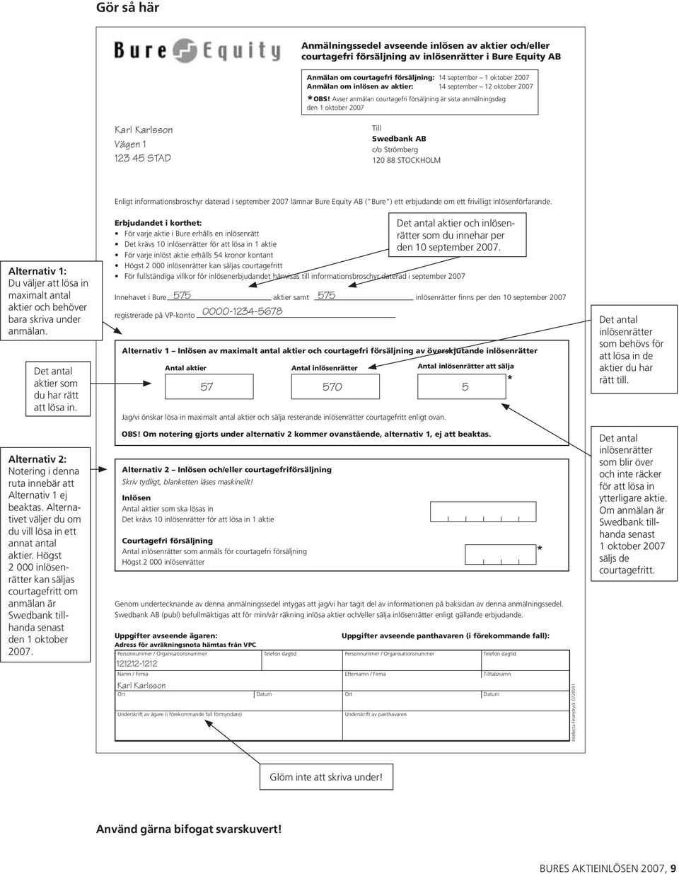 Avser anmälan courtagefri försäljning är sista anmälningsdag den 1 oktober 2007 Karl Karlsson Vägen 1 123 45 STAD Till Swedbank AB c/o Strömberg 120 88 STOCKHOLM Enligt informationsbroschyr daterad i