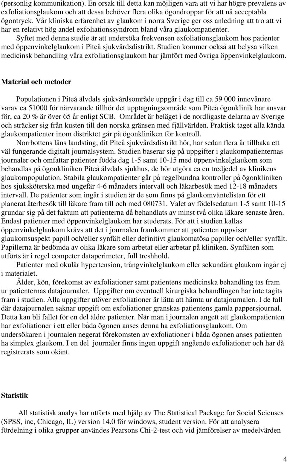 Syftet med denna studie är att undersöka frekvensen exfoliationsglaukom hos patienter med öppenvinkelglaukom i Piteå sjukvårdsdistrikt.