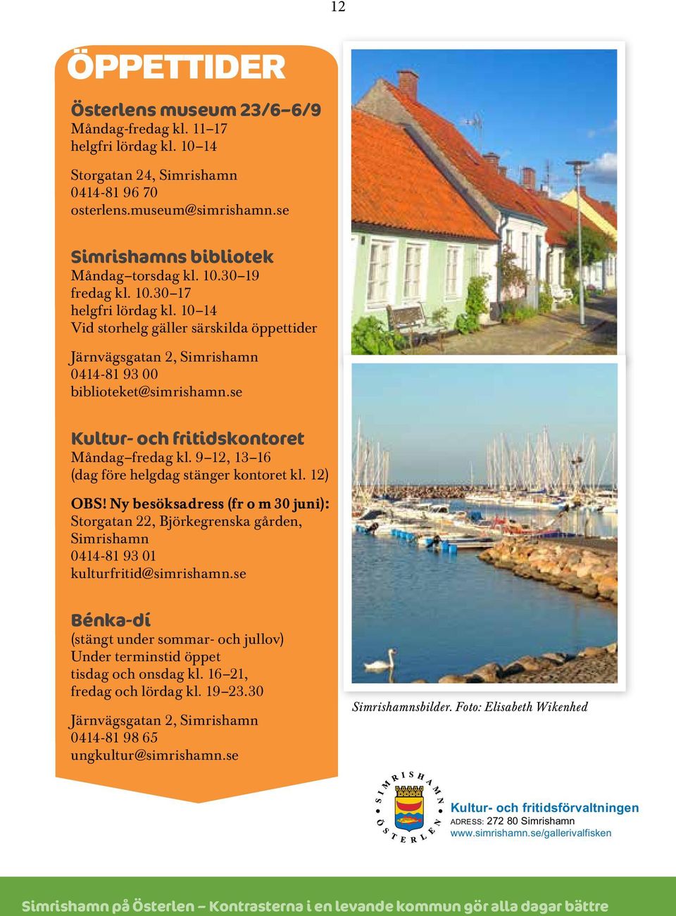 se Kultur- och fritidskontoret Måndag fredag kl. 9 12, 13 16 (dag före helgdag stänger kontoret kl. 12) OBS!