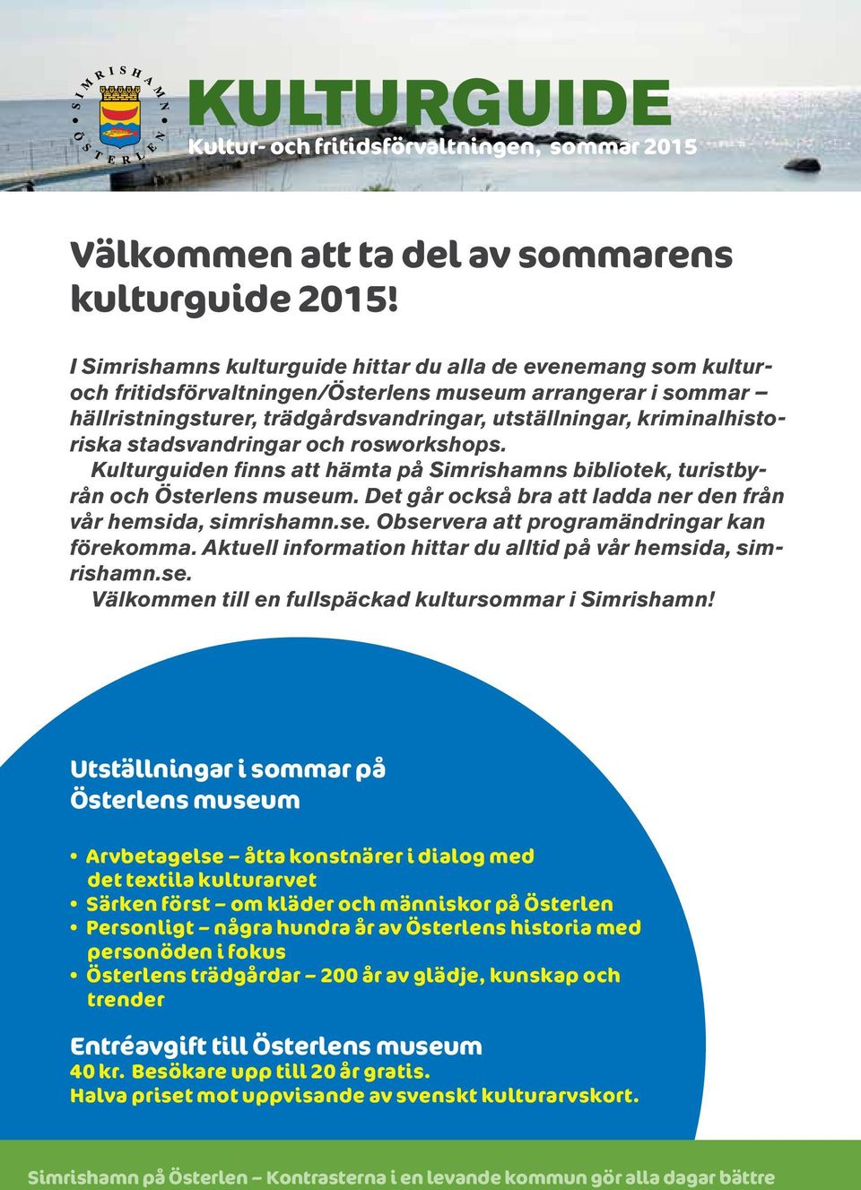 kriminalhistoriska stadsvandringar och rosworkshops. Kulturguiden finns att hämta på Simrishamns bibliotek, turistbyrån och Österlens museum.