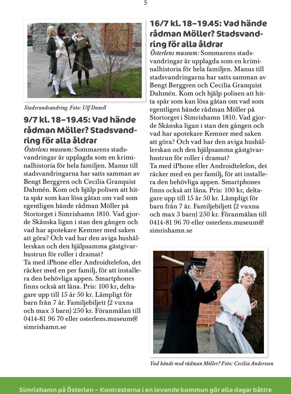 Manus till stadsvandringarna har satts samman av Bengt Berggren och Cecilia Granquist Dahmén.