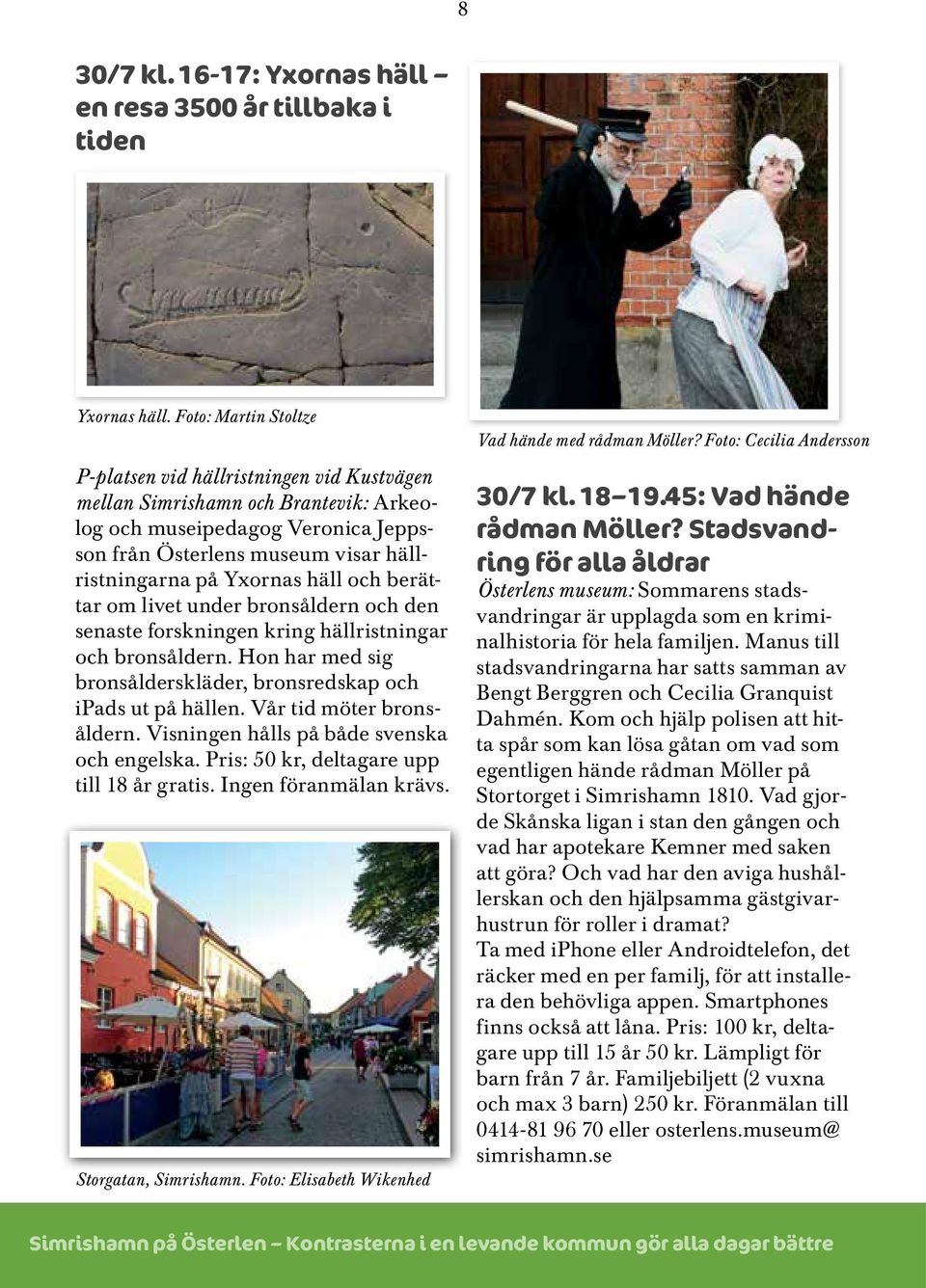 Manus till stadsvandringarna har satts samman av Bengt Berggren och Cecilia Granquist Dahmén.