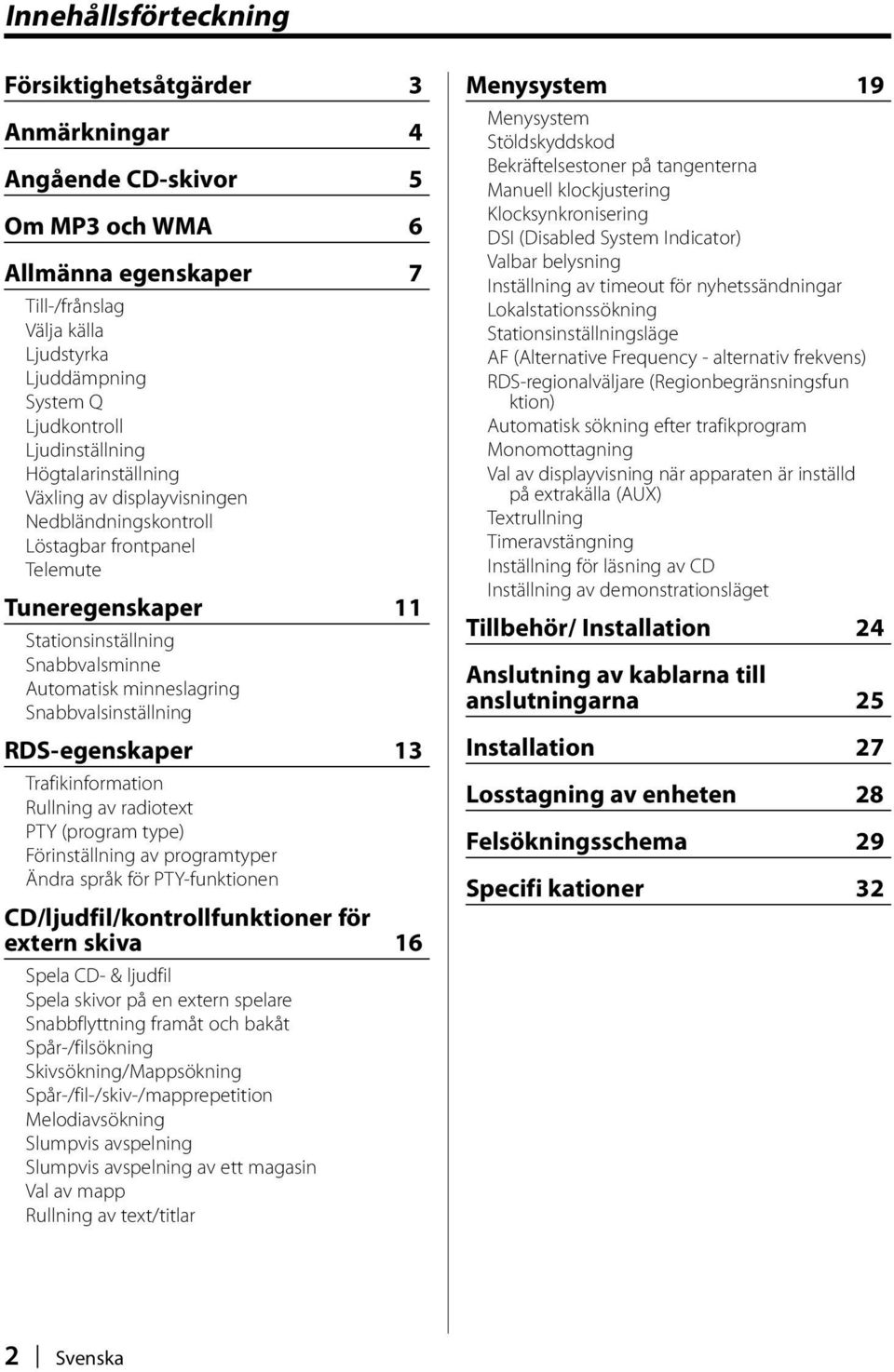 Snabbvalsinställning RDS-egenskaper 13 Trafikinformation Rullning av radiotext PTY (program type) Förinställning av programtyper Ändra språk för PTY-funktionen CD/ljudfil/kontrollfunktioner för