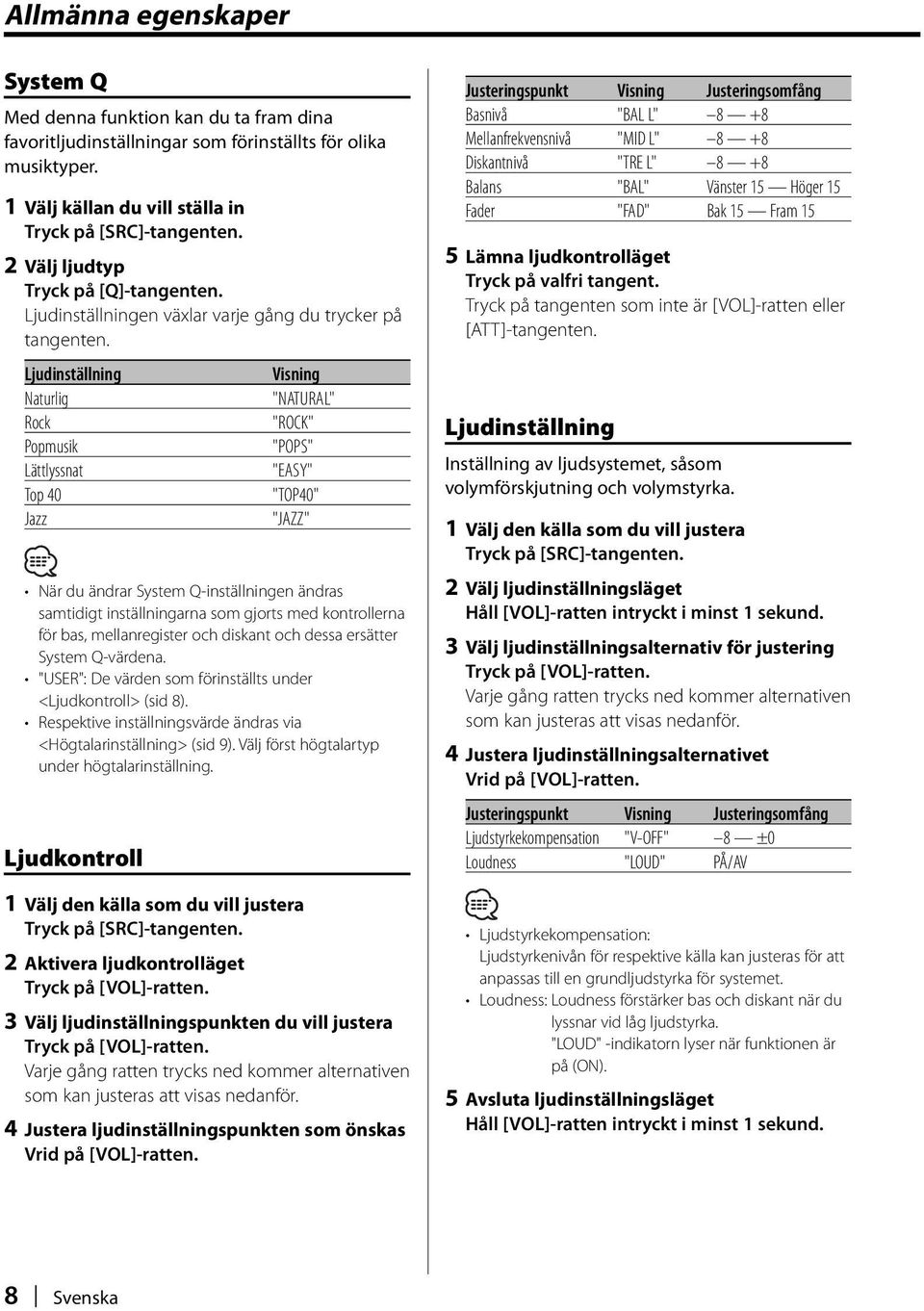 Ljudinställning Naturlig Rock Popmusik Lättlyssnat Top 40 Jazz "NATURAL" "ROCK" "POPS" "EASY" "TOP40" "JAZZ" När du ändrar System Q-inställningen ändras samtidigt inställningarna som gjorts med