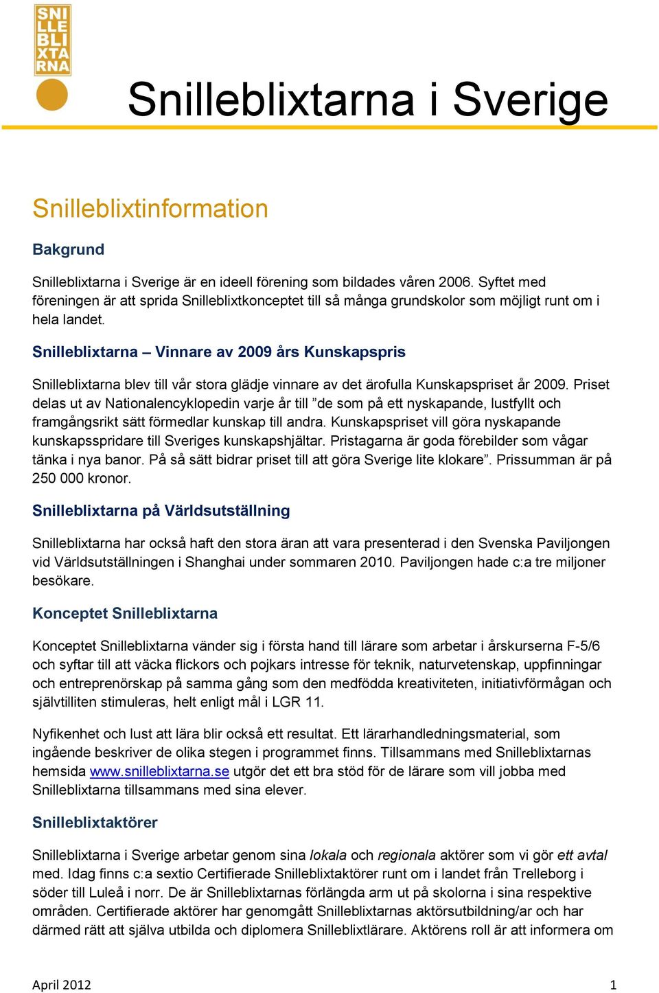 Snilleblixtarna Vinnare av 2009 års Kunskapspris Snilleblixtarna blev till vår stora glädje vinnare av det ärofulla Kunskapspriset år 2009.