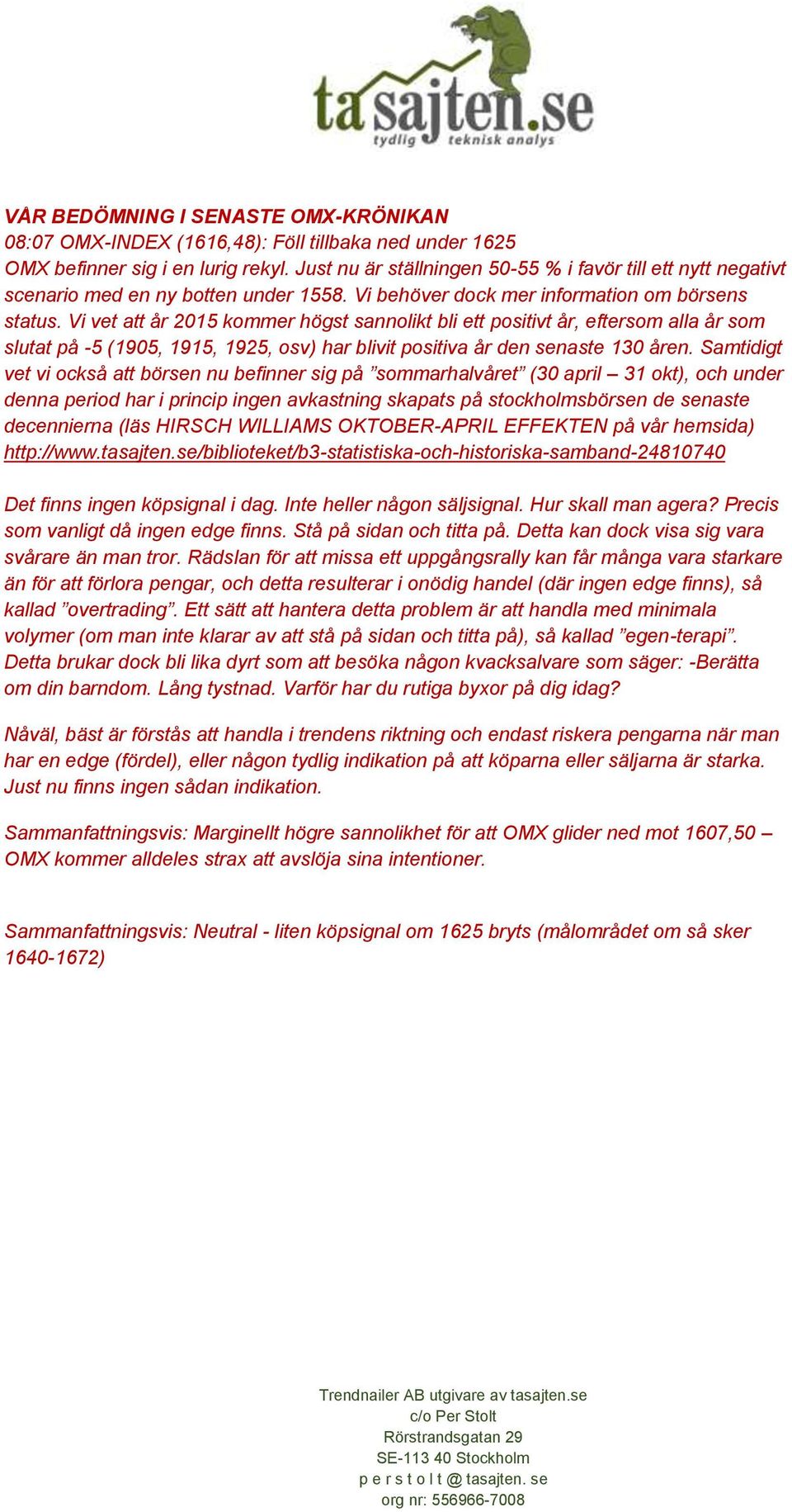 Vi vet att år 2015 kommer högst sannolikt bli ett positivt år, eftersom alla år som slutat på -5 (1905, 1915, 1925, osv) har blivit positiva år den senaste 130 åren.