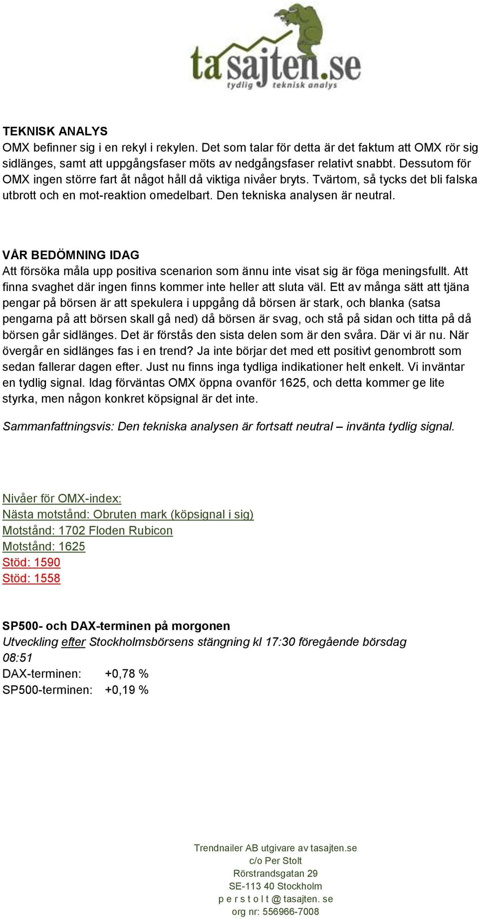 VÅR BEDÖMNING IDAG Att försöka måla upp positiva scenarion som ännu inte visat sig är föga meningsfullt. Att finna svaghet där ingen finns kommer inte heller att sluta väl.