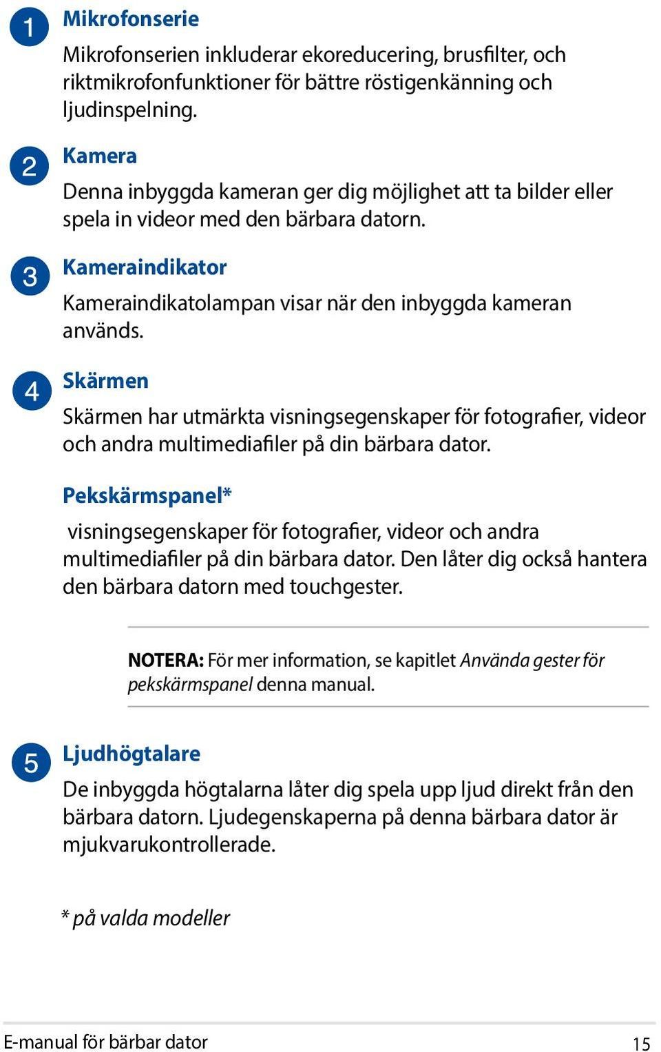 Skärmen Skärmen har utmärkta visningsegenskaper för fotografier, videor och andra multimediafiler på din bärbara dator.